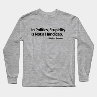In Politics, Stupidity Is Not a Handicap T-shirt, sweat shirt, hoodie, mug, notebook pin, sticker, magnet, wall art, Long Sleeve T-Shirt